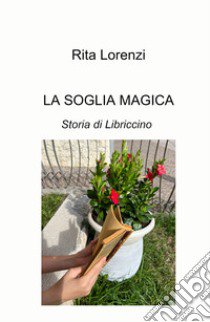 La soglia magica. Storia di Libriccino. Ediz. a colori libro di Lorenzi Rita