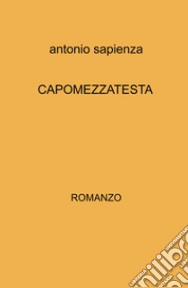 Capomezzatesta libro di Sapienza Antonio