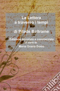 La lettera a traverso i tempi di Pilade Beltrame. Edizione annotata e commentata a cura di Maria Grazia Dosio libro di Maria Grazia Dosio