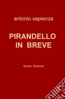 Pirandello in breve. Nuova ediz. libro di Sapienza Antonio