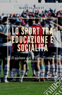 Lo sport tra educazione e socialità. Il valore del Terzo Tempo rugbistico libro di Mattia Aceti