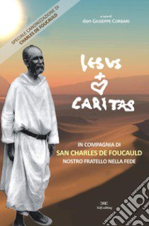 Jesus caritas. In compagnia di San Charles de Foucauld, nostro fratello nella fede libro di Corbari Giuseppe