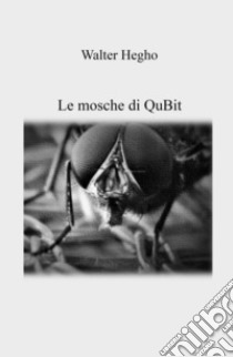 Le mosche di QuBit libro di Hegho Walter