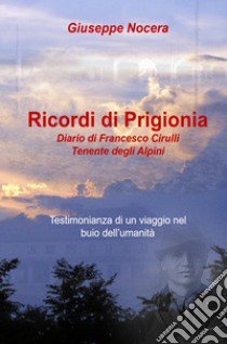 Ricordi di prigionia. Diario di Francesco Cirulli Tenente degli Alpini libro di Nocera Giuseppe