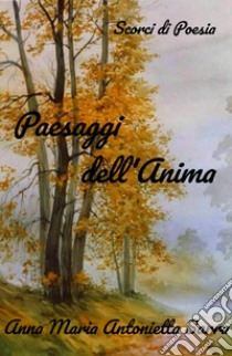 Paesaggi dell'Anima. Scorci di Poesia libro di Sarra Anna Maria Antonietta