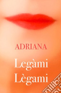 Legàmi légami libro di Adriana