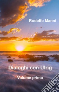 Dialoghi con Ulrig. Vol. 1 libro di Manni Rodolfo