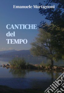 Cantiche del tempo libro di Martignoni Emanuele