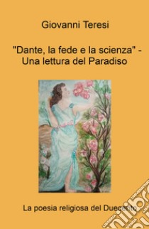 «Dante, la fede e la scienza.» Una lettura del Paradiso. La poesia religiosa del duecento libro di Teresi Giovanni