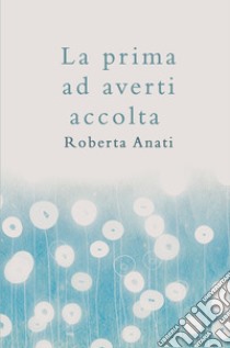 La prima ad averti accolta libro di Anati Roberta