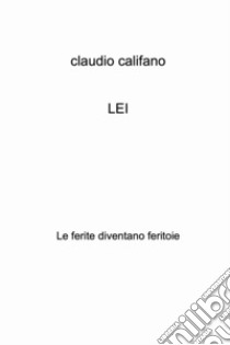 LEI. Le ferite diventano feritoie libro di Califano Claudio