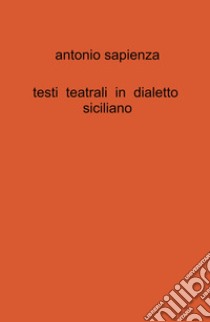 Testi teatrali in dialetto siciliano libro di Sapienza Antonio