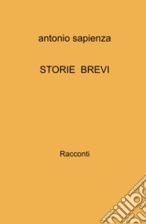 Storie brevi libro di Sapienza Antonio