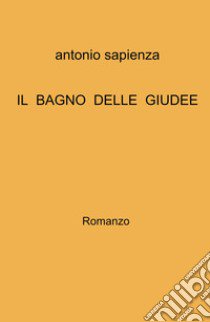 Il bagno delle Giudee. libro di Sapienza Antonio