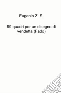 99 quadri per un disegno di vendetta (Fado) libro di Sbardella Eugenio