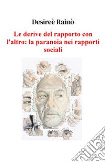 Le derive del rapporto con l'altro: la paranoia nei rapporti sociali libro di Rainò Desireè