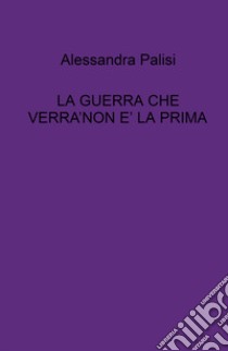 La guerra che verrà non è la prima libro di Palisi Alessandra