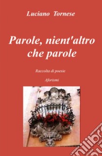 Parole, nient'altro che parole. Raccolta di poesie aforismi libro di Tornese Luciano