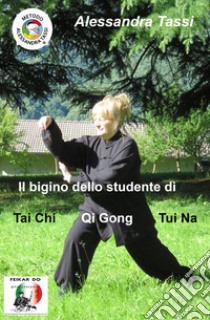 Il bigino dello studente di Tai Chi Qi Gong Tui Na. (Le arti del Dao) libro di Tassi Alessandra