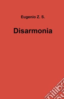 Disarmonia libro di Eugenio Z. S.