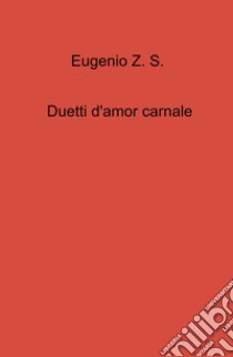 Duetti d'amor carnale libro di Eugenio Z. S.