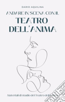 Andare in scena con il Teatro dell'Anima. Manuale di teatroterapia libro di Aquilina Dario