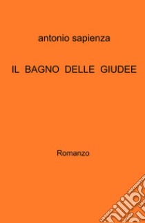 Il bagno delle Giudee. libro di Sapienza Antonio