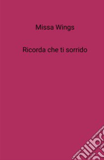 Ricorda che ti sorrido libro di Wings Missa