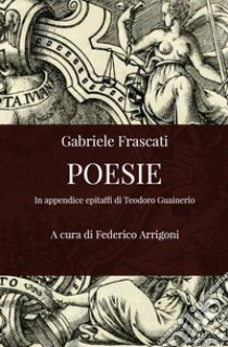 Poesie. In appendice due epitaffi di Teodoro Guainerio libro di Arrigoni Federico