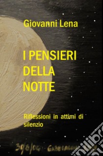 I pensieri della notte. Riflessioni in attimi di silenzio libro di Giovanni Lena