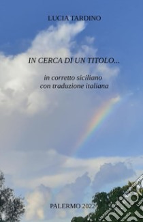 In cerca di un titolo... in corretto siciliano con traduzione italiana libro di Tardino Lucia