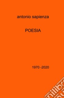 Poesia. 1970 -2020 libro di Sapienza Antonio