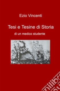 Tesi e tesine di storia di un medico studente libro di Vincenti Ezio