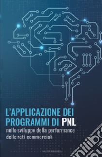 L'applicazione dei programmi di PNL nello sviluppo della performance delle reti commerciali libro di Ribichesu Valter