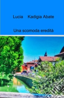 Una scomoda eredità libro di Kadigia Abate Lucia