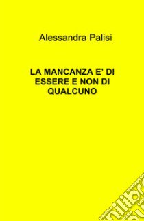 La mancanza è di essere e non di qualcuno libro di Palisi Alessandra