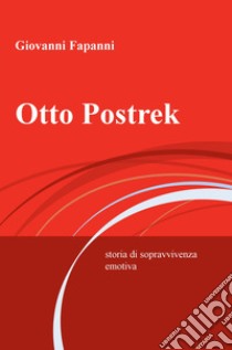 Otto Postrek. Storia di sopravvivenza emotiva libro di Fapanni Giovanni