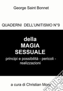 Della magia sessuale. Principi e possibilità, pericoli. Quaderni dell'unitismo. Vol. 9 libro di Saint Bonnet George; Moro C. (cur.)