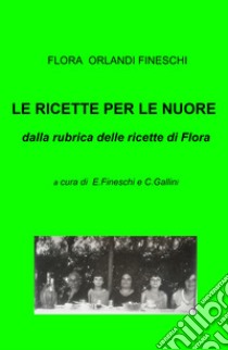 Le ricette per le nuore. Dalla rubrica delle ricette di Flora libro di Flora Orlandi Fineschi