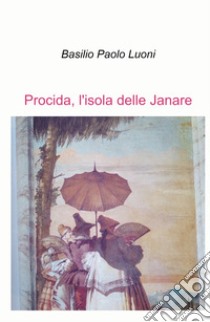 Procida, l'isola delle Janare libro di Luoni Basilio Paolo