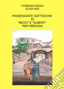 Passeggiate gattesche di «Micio» e «Albert» per Perugia libro di Mosci Fiorenza; Nigi Elisa