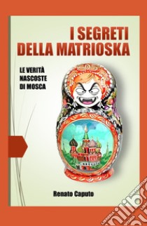 I segreti della matrioska. Le verità nascoste della Russia libro di Caputo Renato