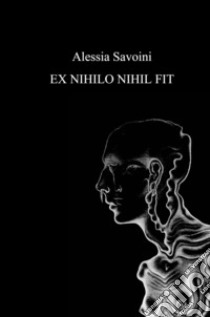 Ex nihilo nihil fit libro di Alessia Savoini