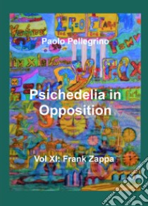 Psichedelia in opposition. Vol. 11: Frank Zappa libro di Pellegrino Paolo