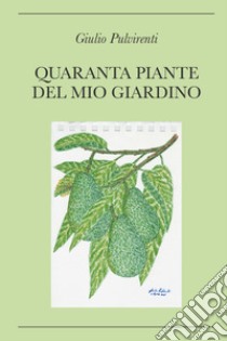 Quaranta piante del mio giardino libro di Pulvirenti Giulio