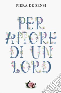 Per amore di un Lord libro di De Sensi Piera