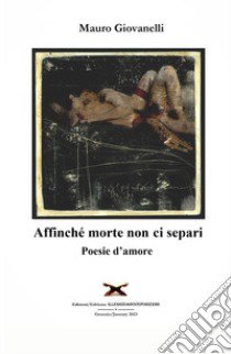 Affinche morte non ci separi. Poesie d'amore libro di Giovanelli Mauro