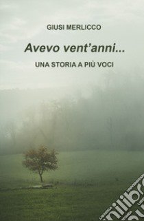 Avevo vent'anni... Una storia a più voci libro di Merlicco Giusi