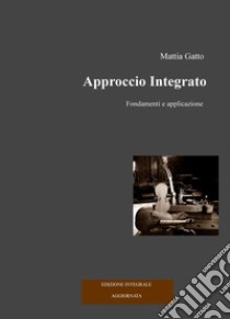 Approccio integrato. Fondamenti e applicazione. Ediz. integrale libro di Gatto Mattia