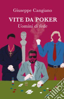 Vite da Poker. Uomini di fede libro di Cangiano Giuseppe